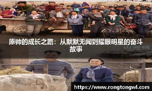 原帅的成长之路：从默默无闻到耀眼明星的奋斗故事